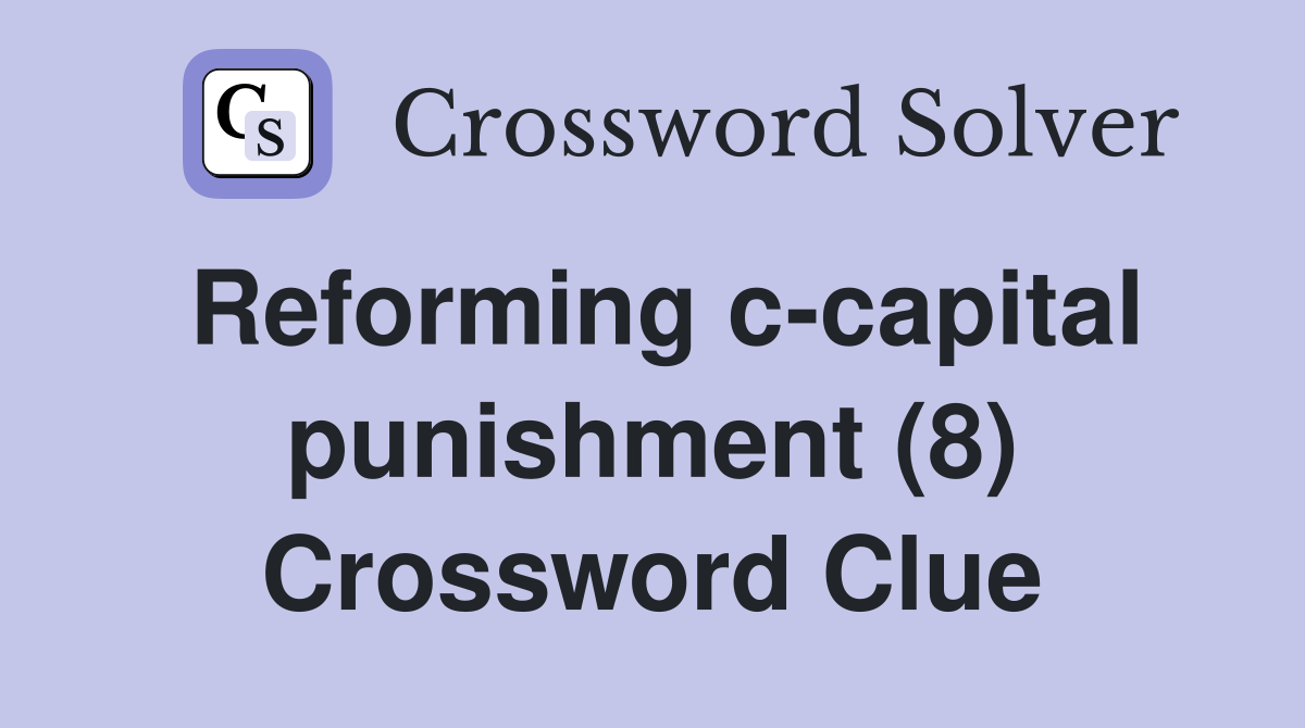 Reforming c-capital punishment (8) Crossword Clue