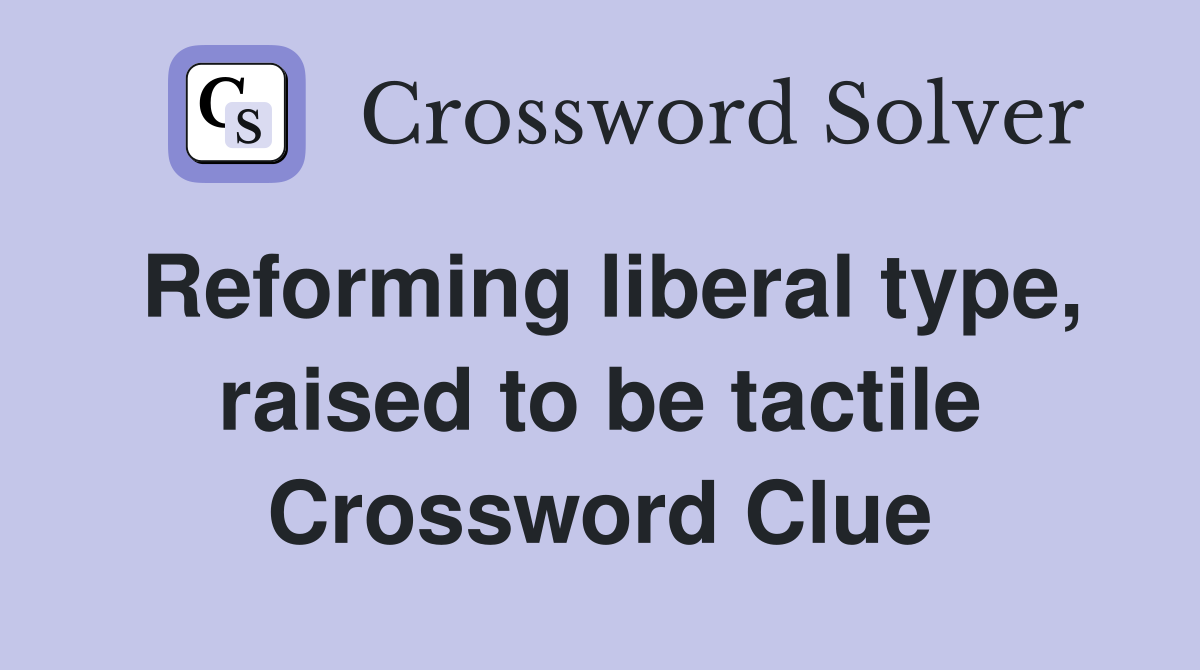 Reforming liberal type, raised to be tactile Crossword Clue