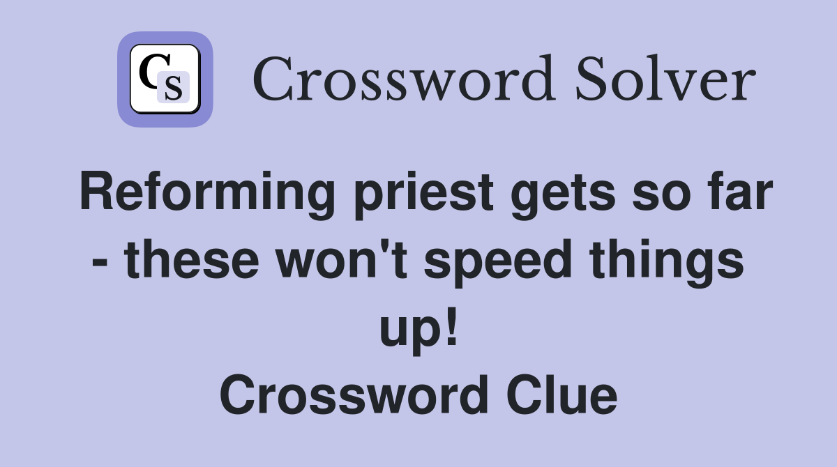 Reforming priest gets so far - these won't speed things up! Crossword Clue