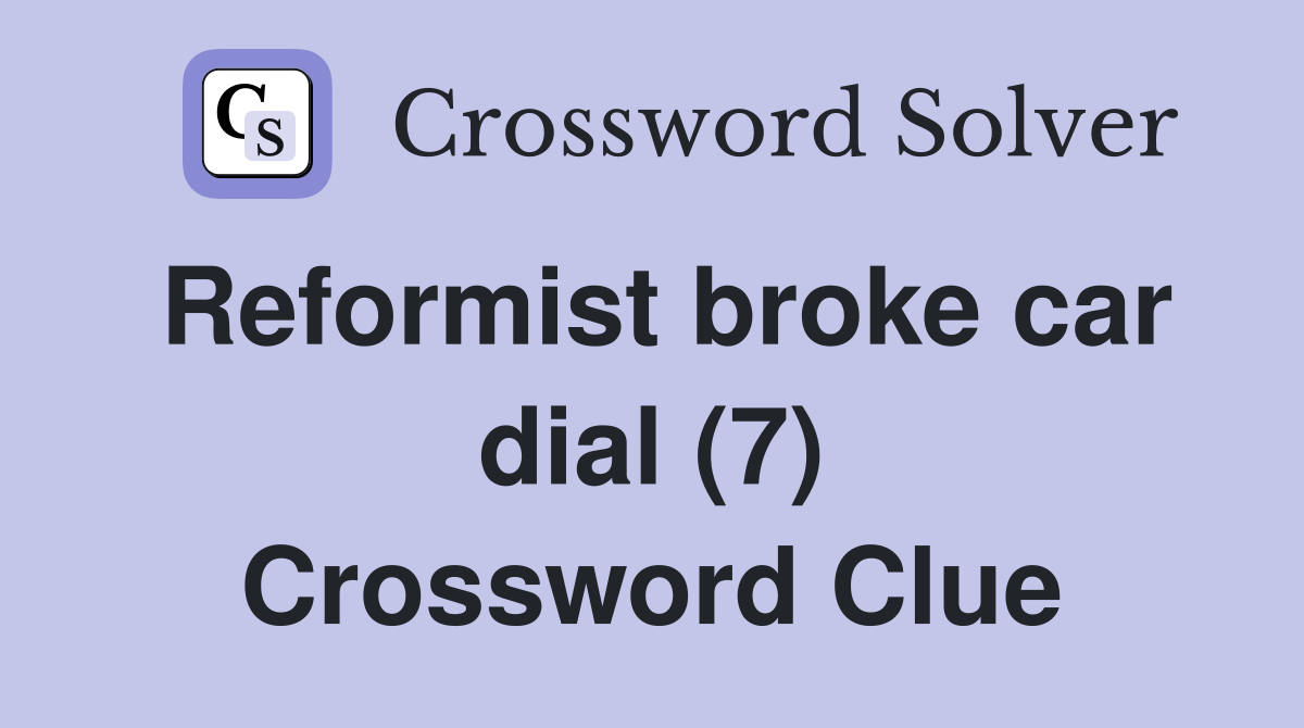 Reformist broke car dial (7) Crossword Clue