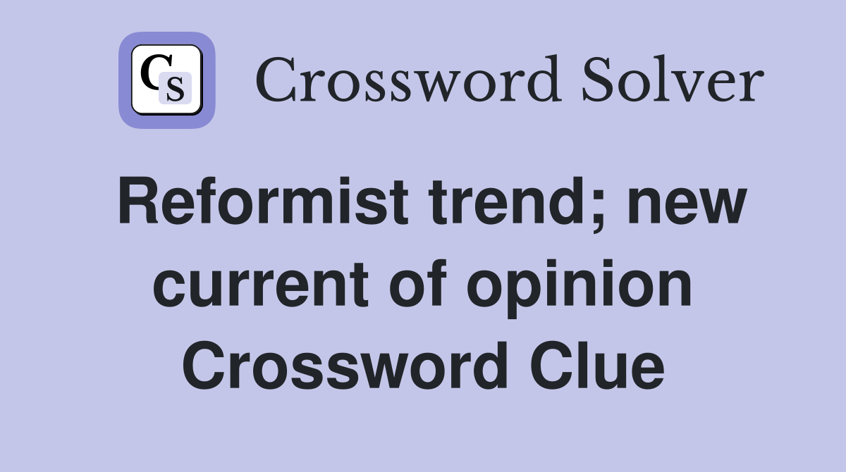 Reformist trend; new current of opinion Crossword Clue