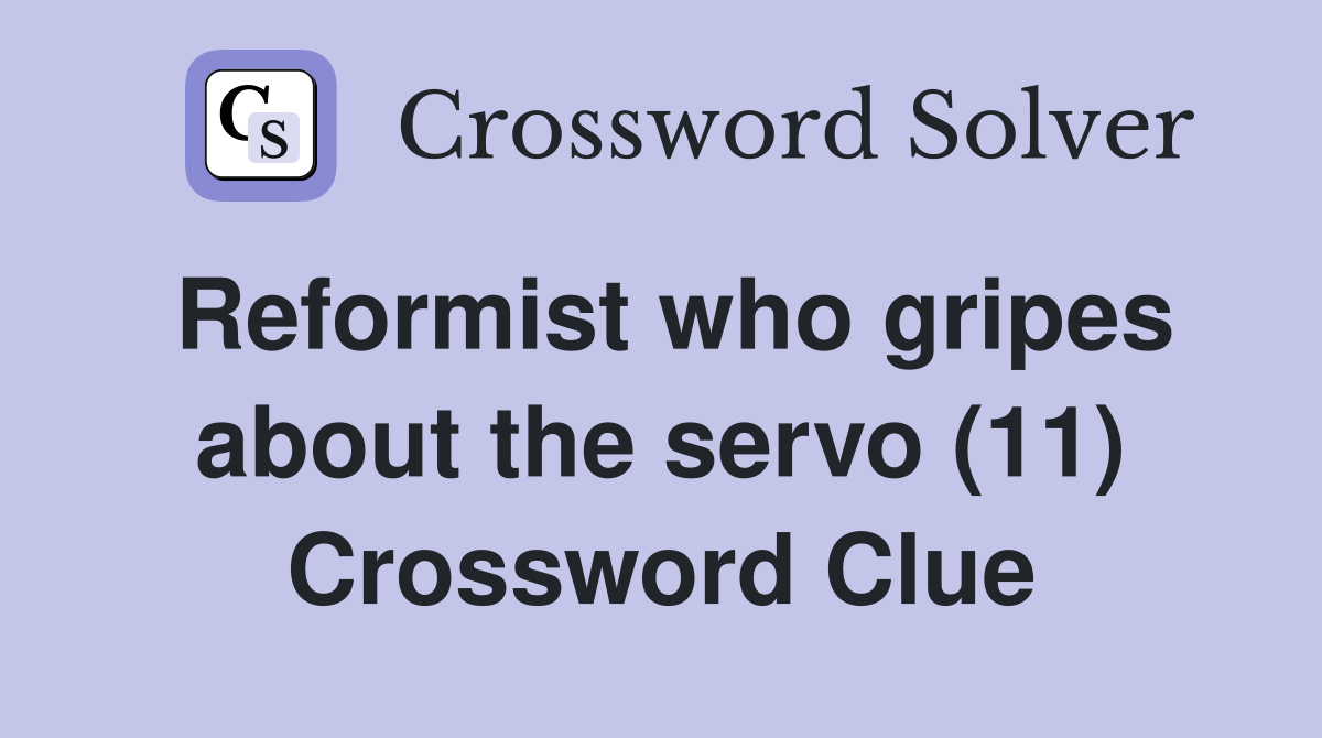Reformist who gripes about the servo (11) Crossword Clue