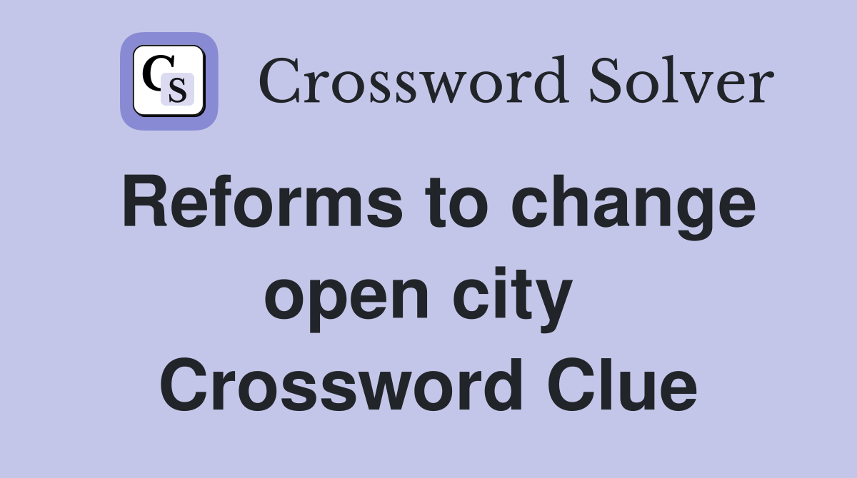 Reforms to change open city  Crossword Clue