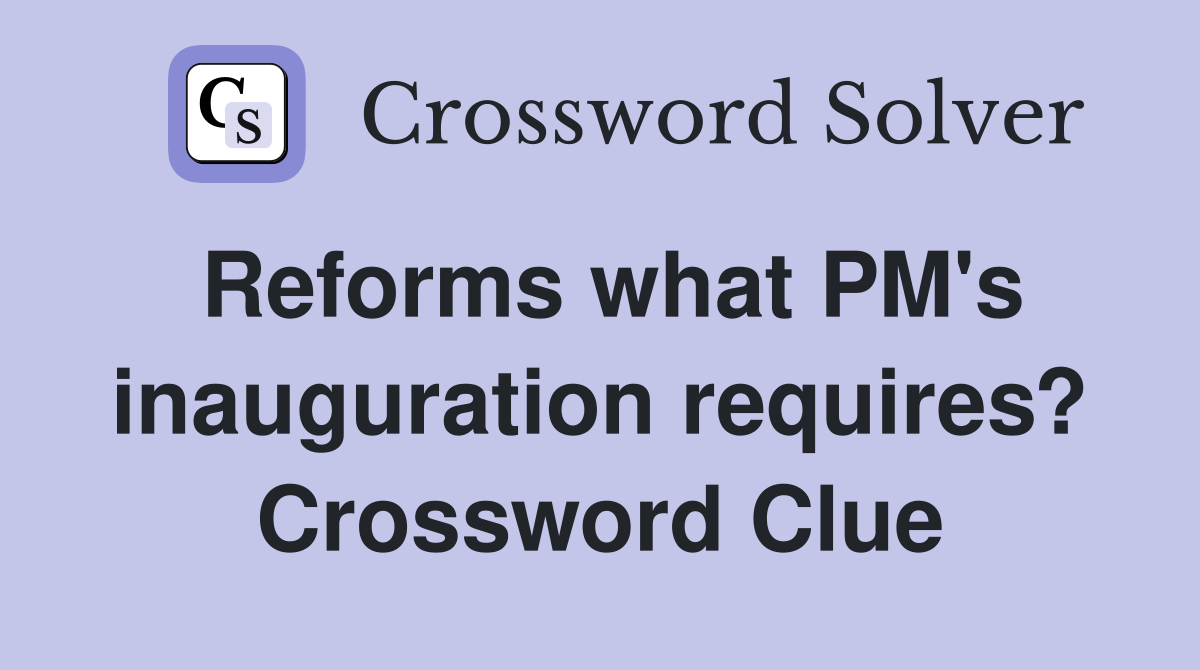 Reforms what PM's inauguration requires? Crossword Clue