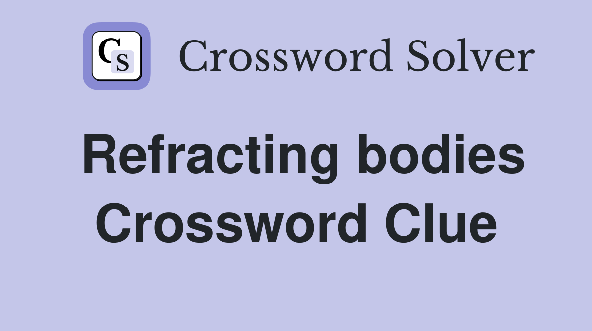 Refracting bodies Crossword Clue