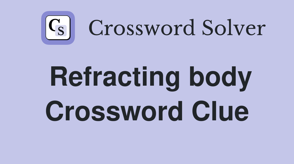 Refracting body Crossword Clue