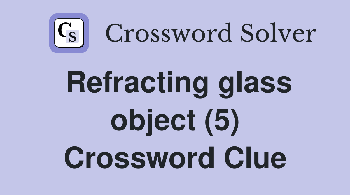 Refracting glass object (5) Crossword Clue