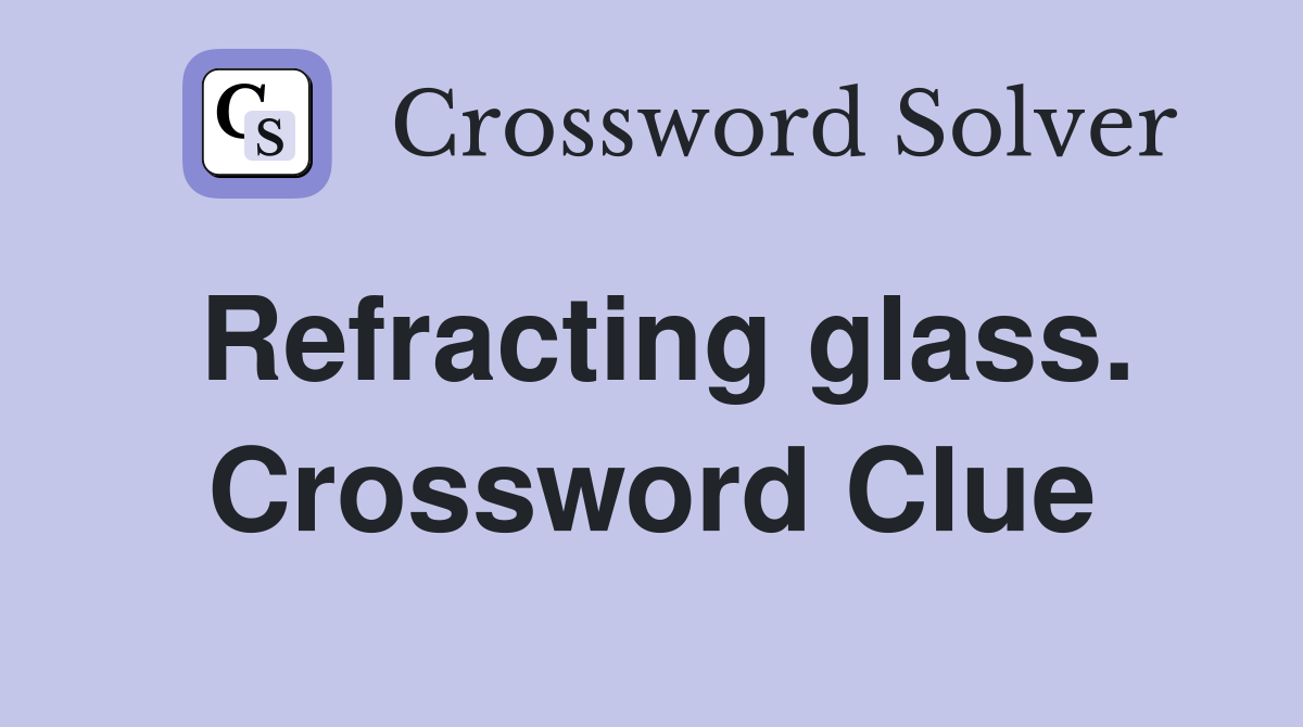 Refracting glass. Crossword Clue