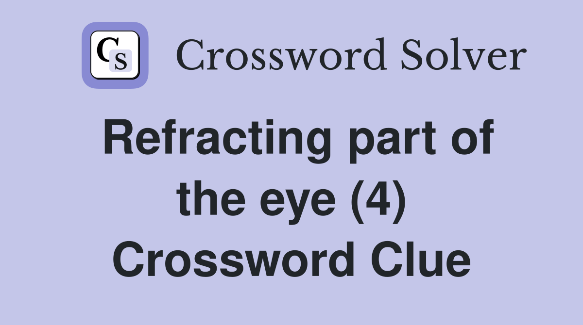 Refracting part of the eye (4) Crossword Clue