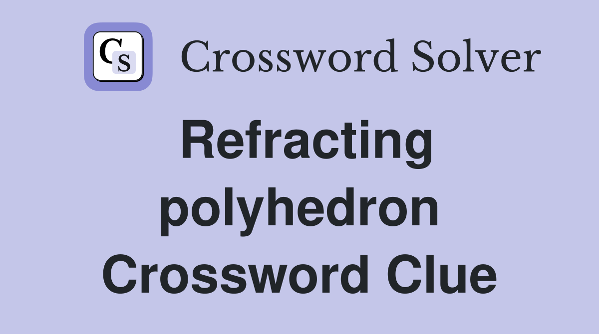 Refracting polyhedron Crossword Clue