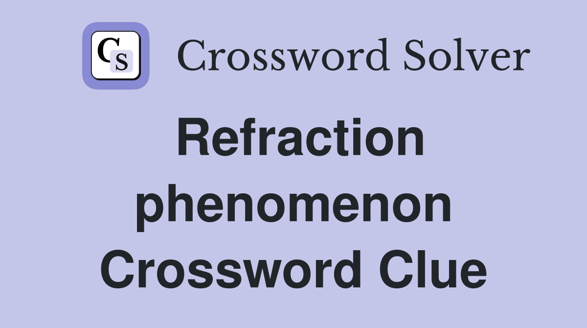Refraction phenomenon Crossword Clue