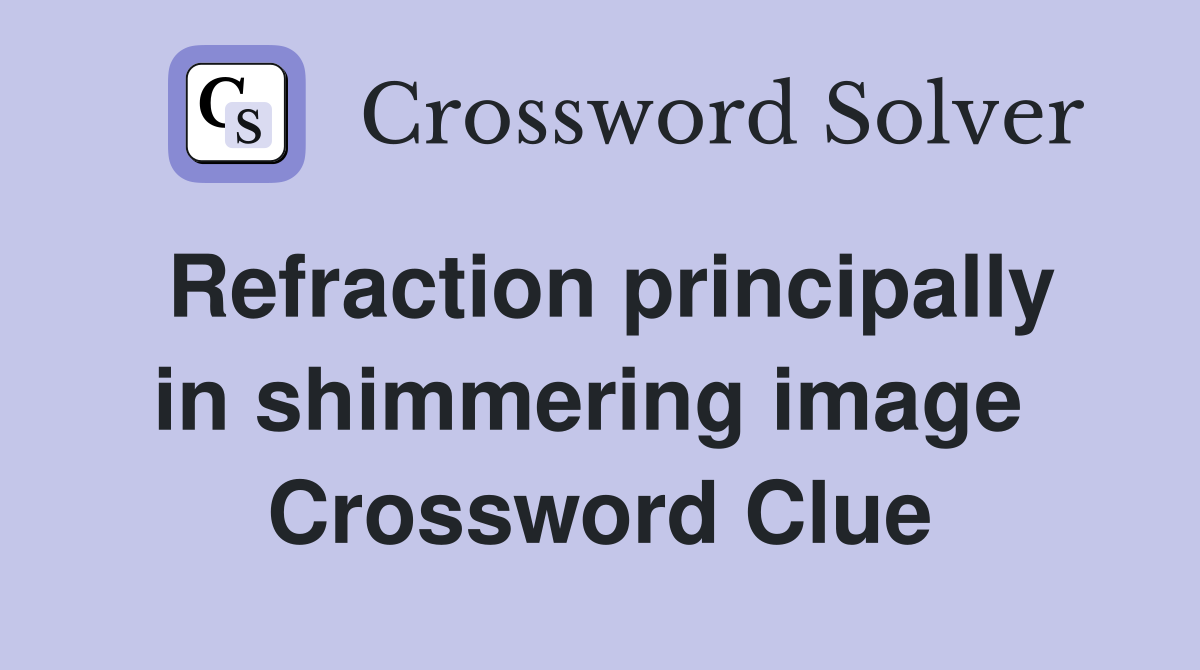 Refraction principally in shimmering image  Crossword Clue