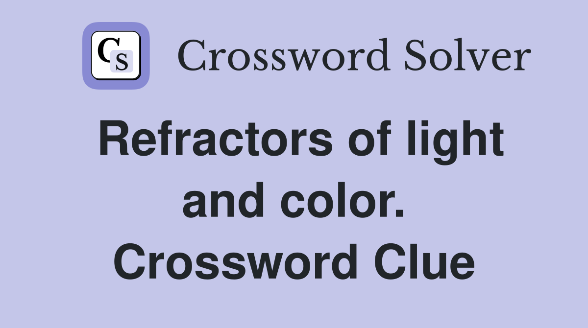 Refractors of light and color. Crossword Clue