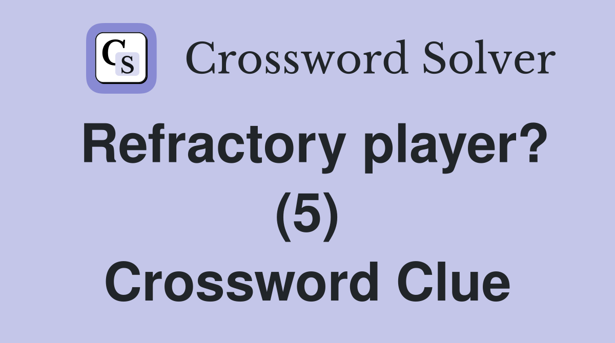 Refractory player? (5) Crossword Clue