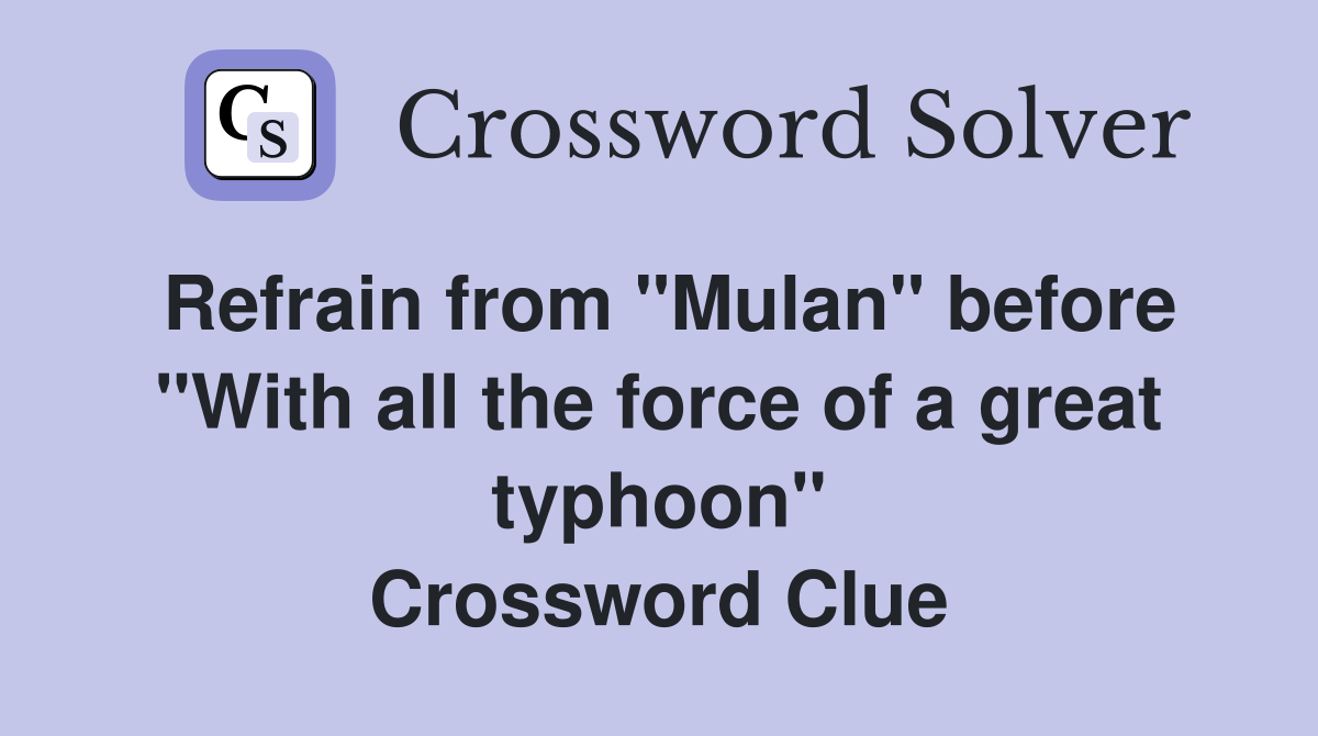 Refrain from "Mulan" before "With all the force of a great typhoon" Crossword Clue