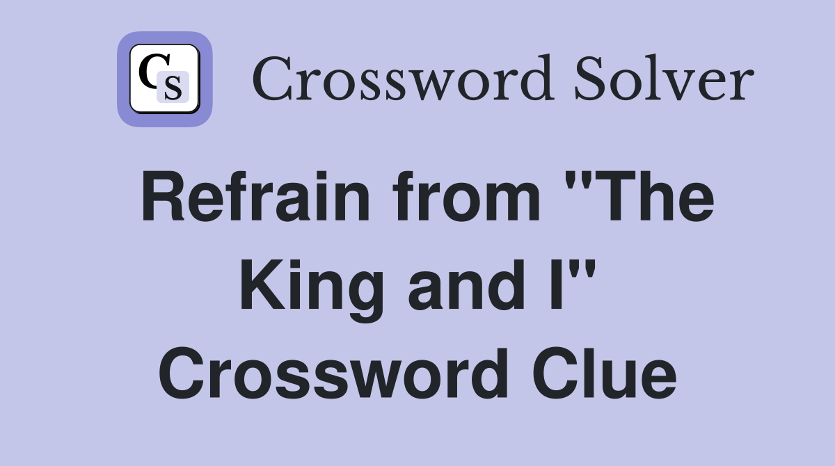 Refrain from "The King and I" Crossword Clue