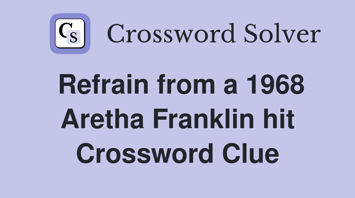 Refrain from a 1968 Aretha Franklin hit Crossword Clue