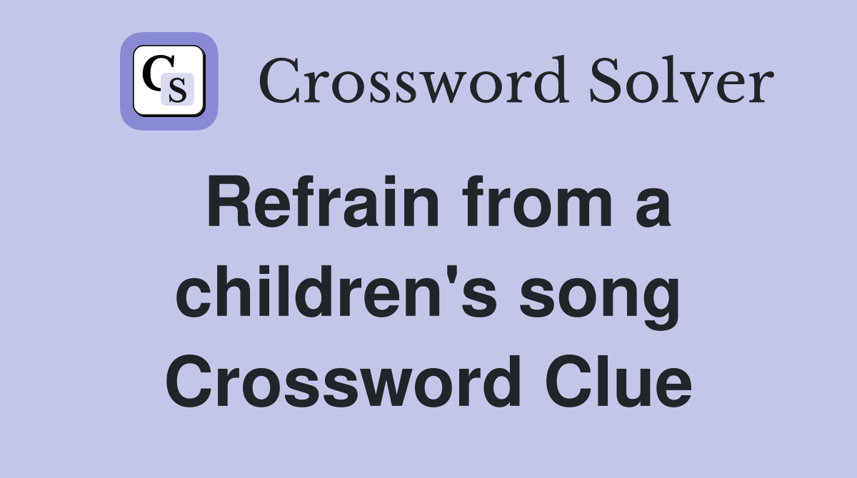 Refrain from a children's song Crossword Clue
