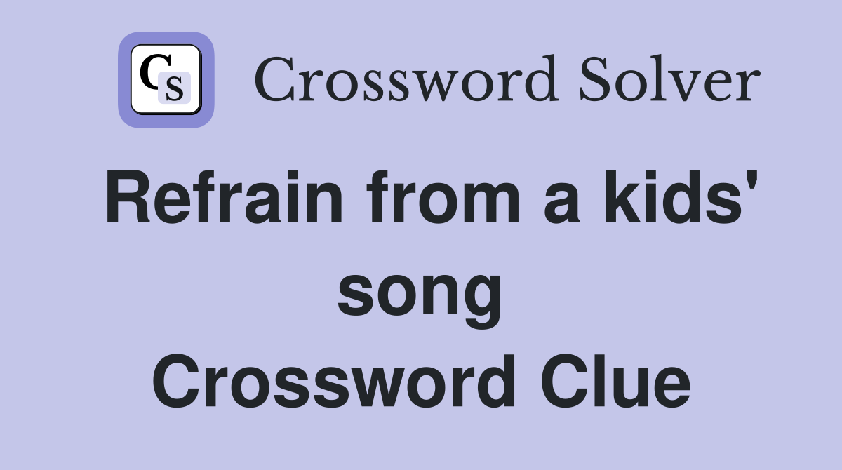 Refrain from a kids' song Crossword Clue