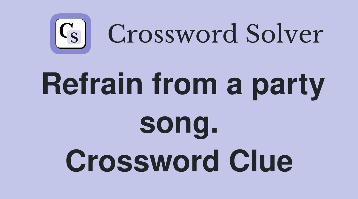 Refrain from a party song. Crossword Clue
