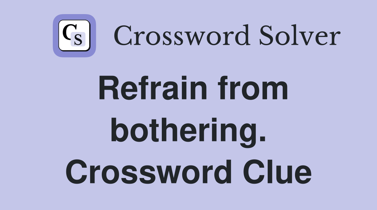 Refrain from bothering. Crossword Clue