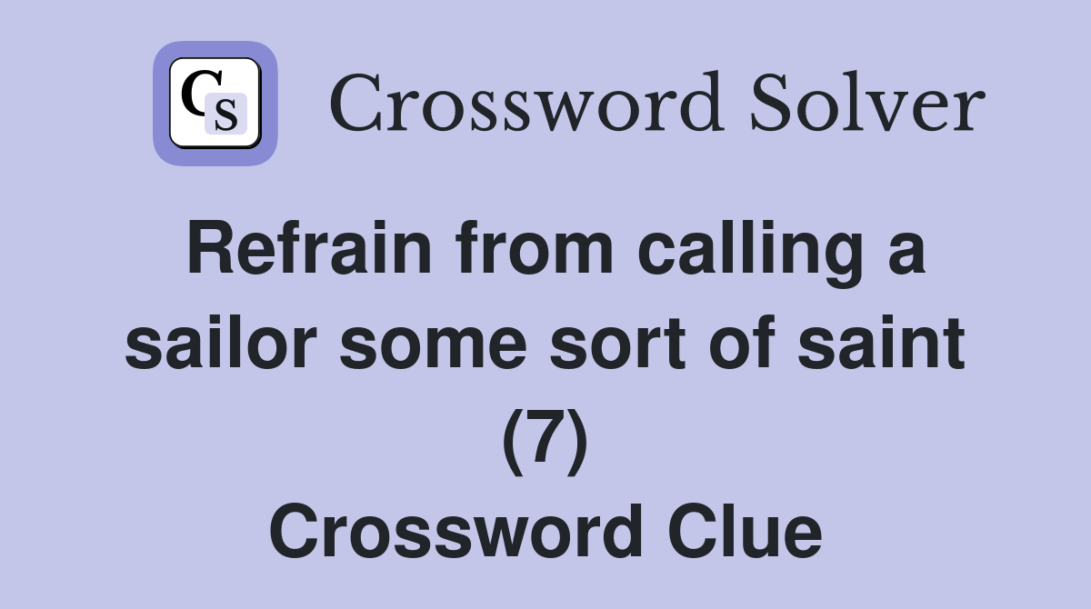 Refrain from calling a sailor some sort of saint (7) Crossword Clue