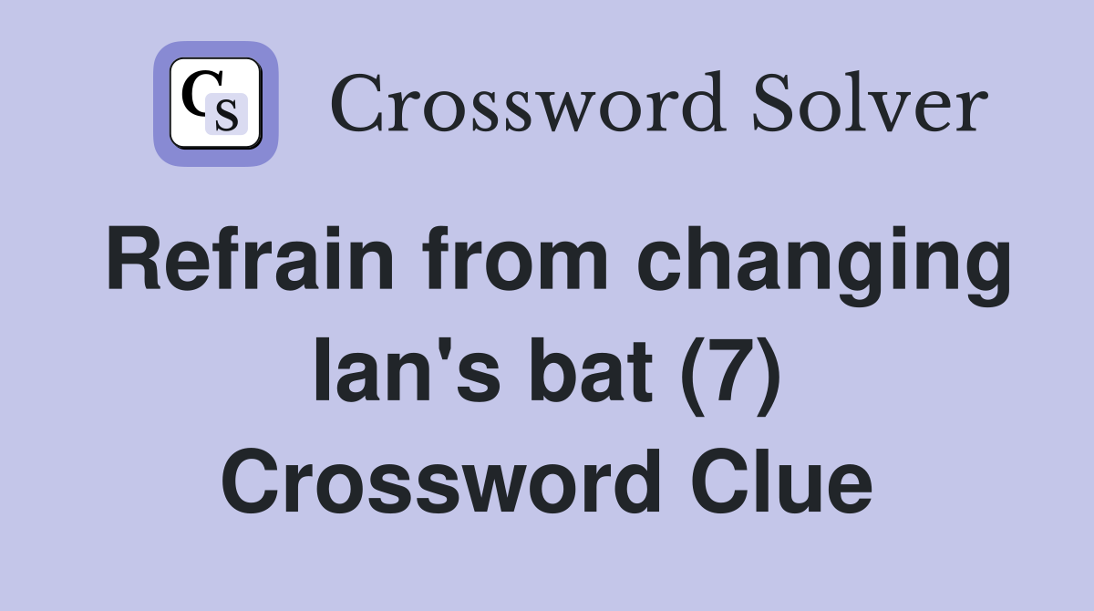 Refrain from changing Ian's bat (7) Crossword Clue