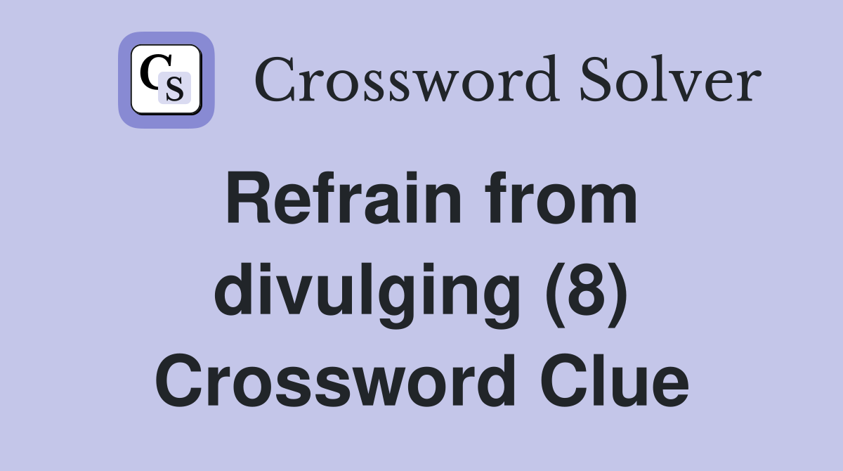 Refrain from divulging (8) Crossword Clue