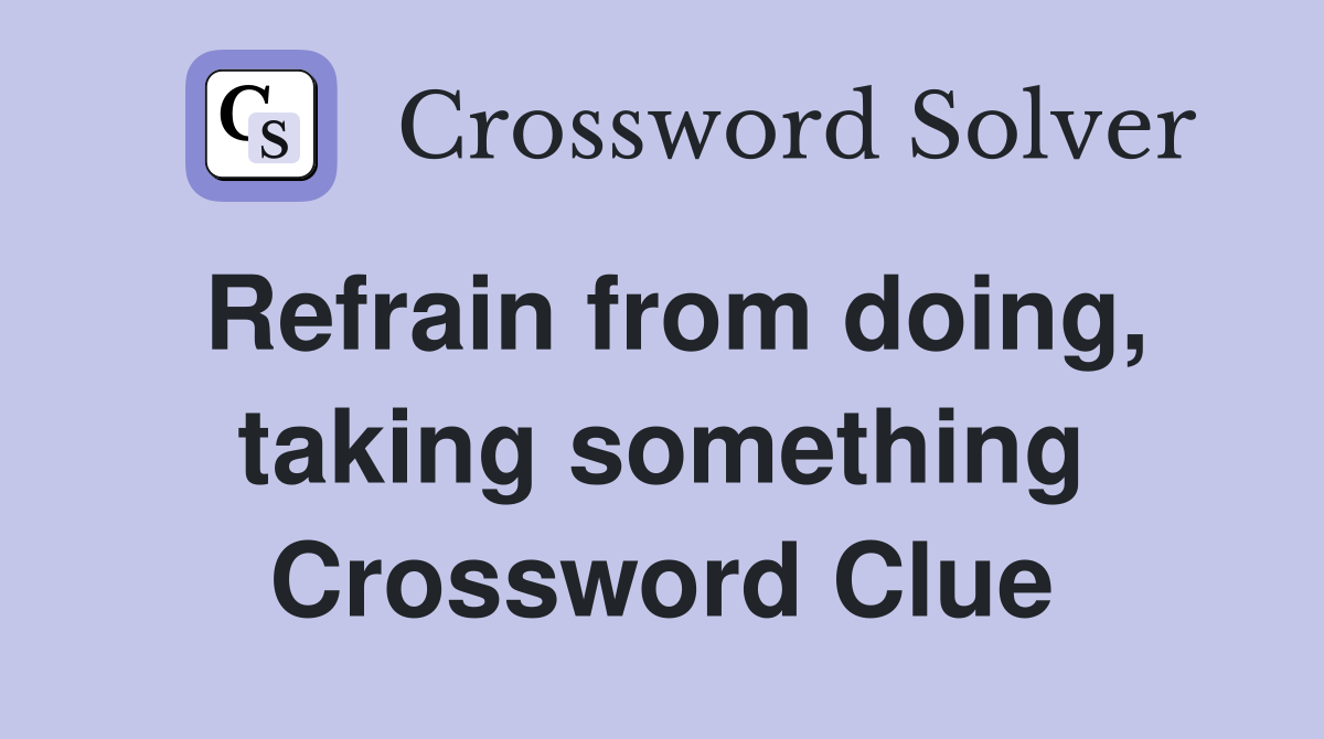 Refrain from doing, taking something Crossword Clue