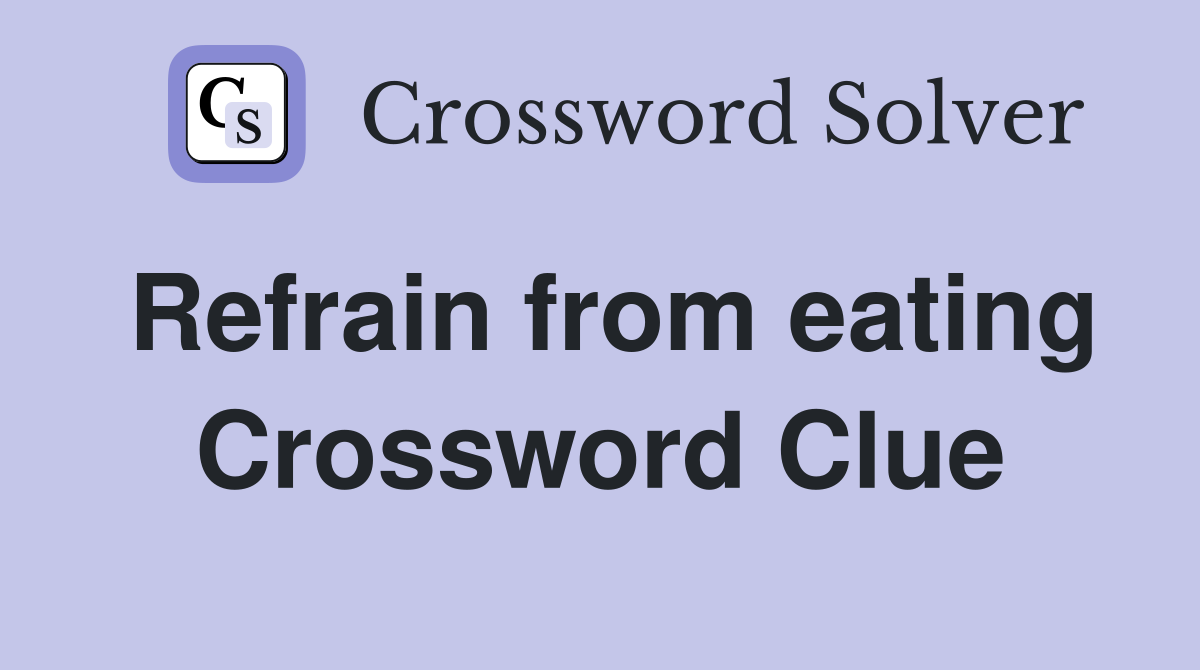 Refrain from eating Crossword Clue