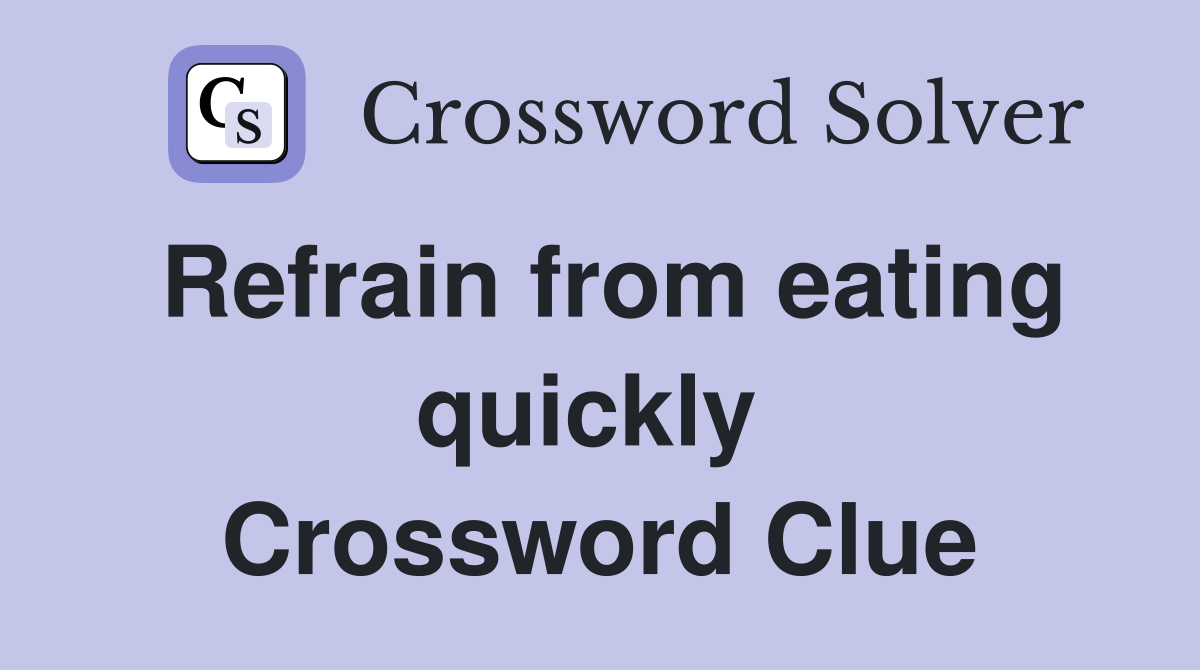 Refrain from eating quickly  Crossword Clue