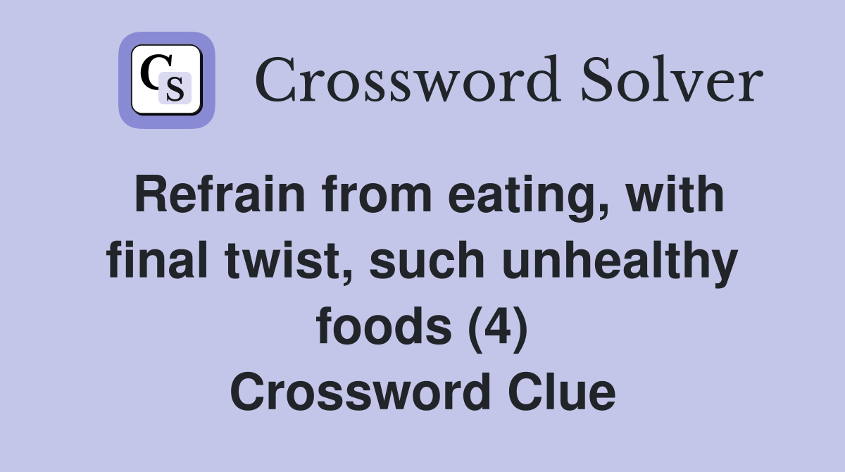 Refrain from eating, with final twist, such unhealthy foods (4) Crossword Clue
