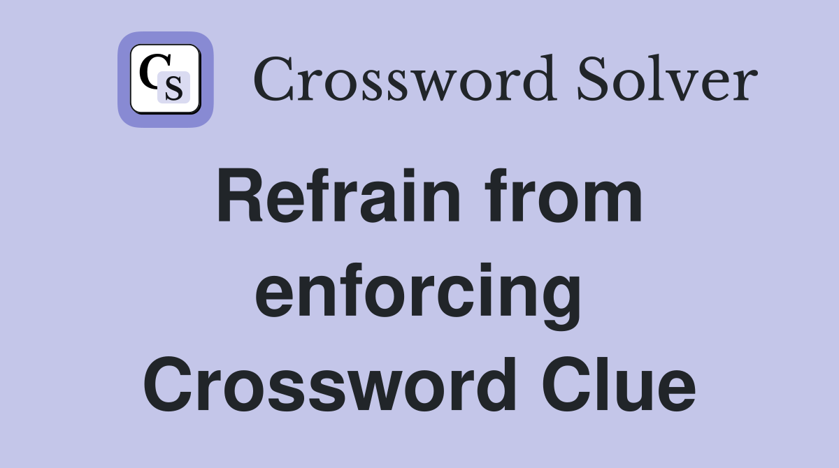 Refrain from enforcing Crossword Clue