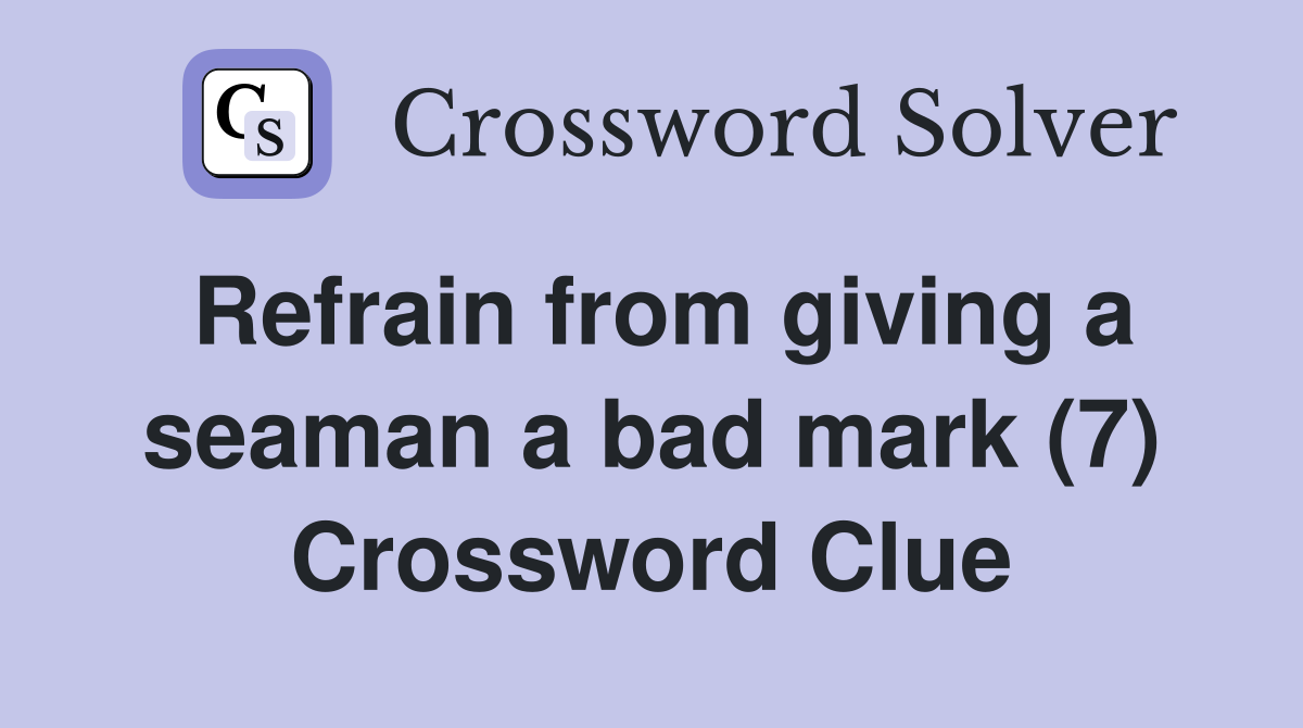 Refrain from giving a seaman a bad mark (7) Crossword Clue