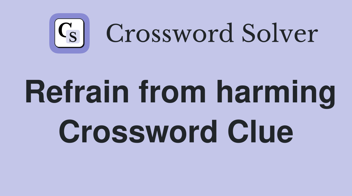 Refrain from harming Crossword Clue