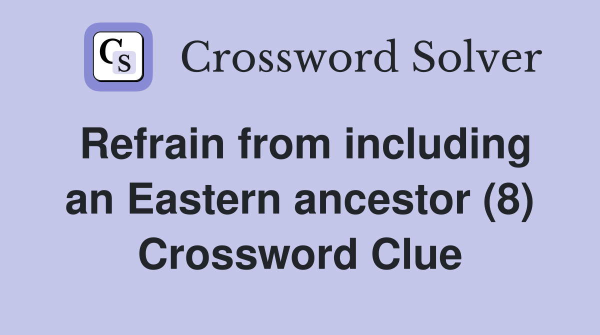 Refrain from including an Eastern ancestor (8) Crossword Clue
