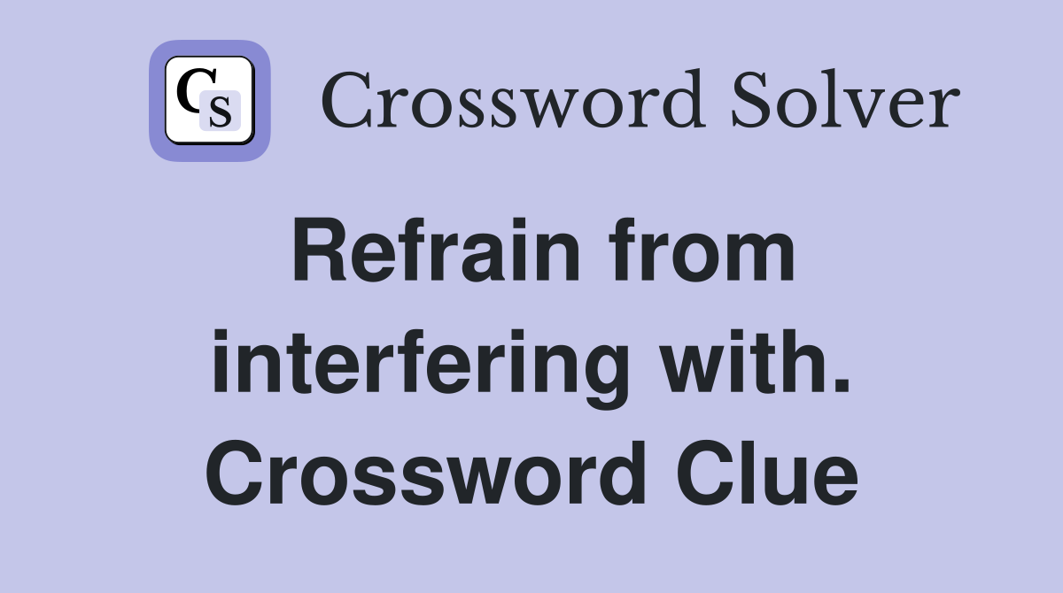 Refrain from interfering with. Crossword Clue