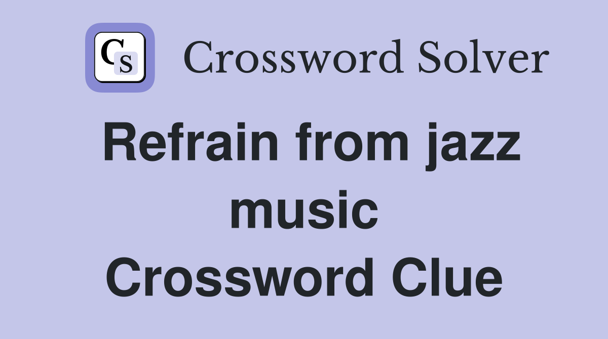 Refrain from jazz music Crossword Clue