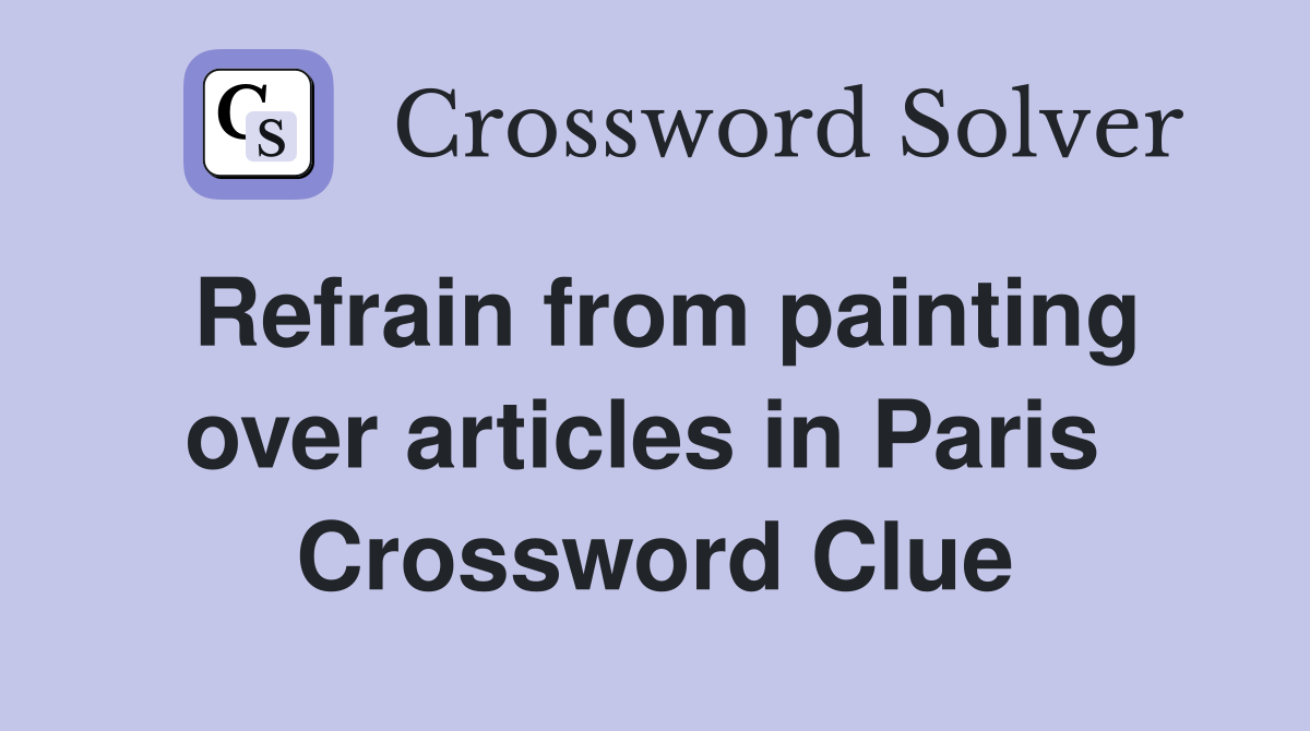 Refrain from painting over articles in Paris  Crossword Clue