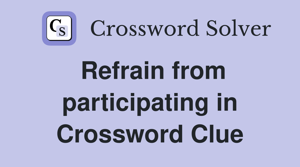 Refrain from participating in Crossword Clue