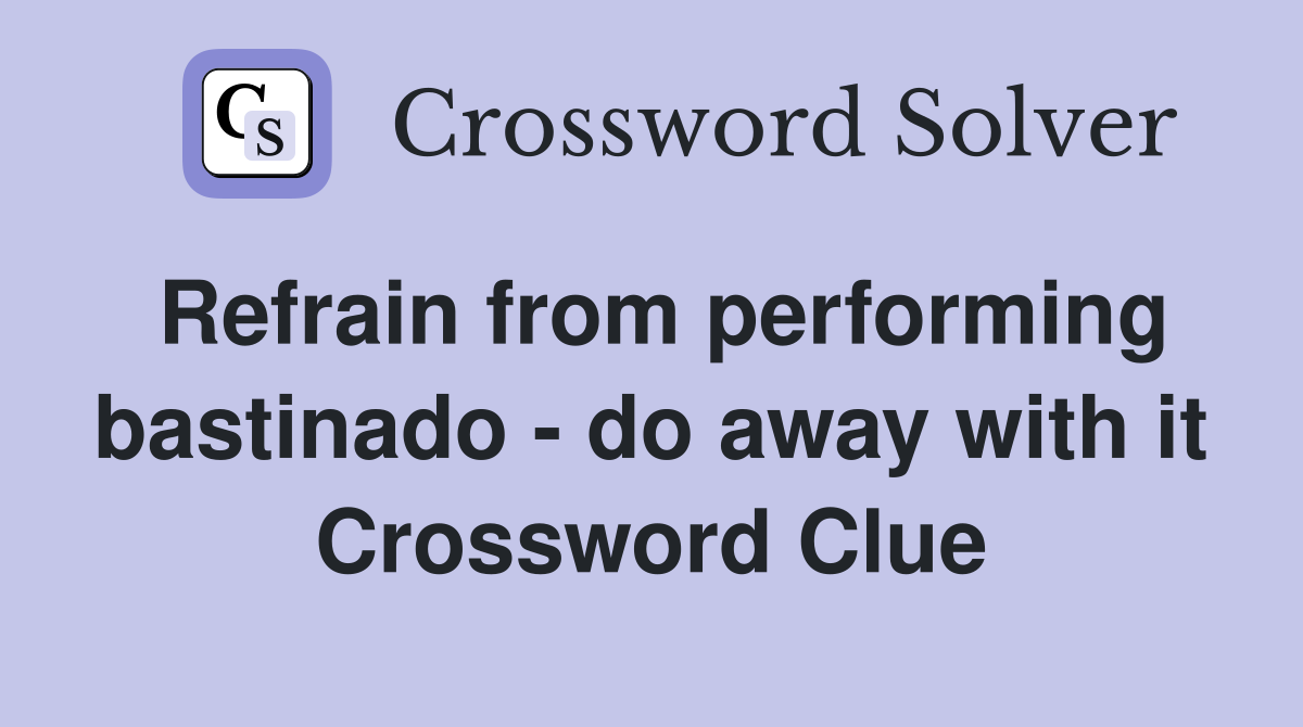 Refrain from performing bastinado - do away with it Crossword Clue