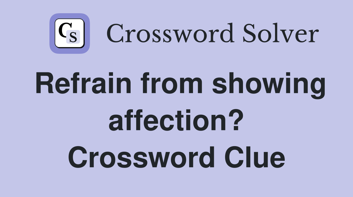 Refrain from showing affection? Crossword Clue