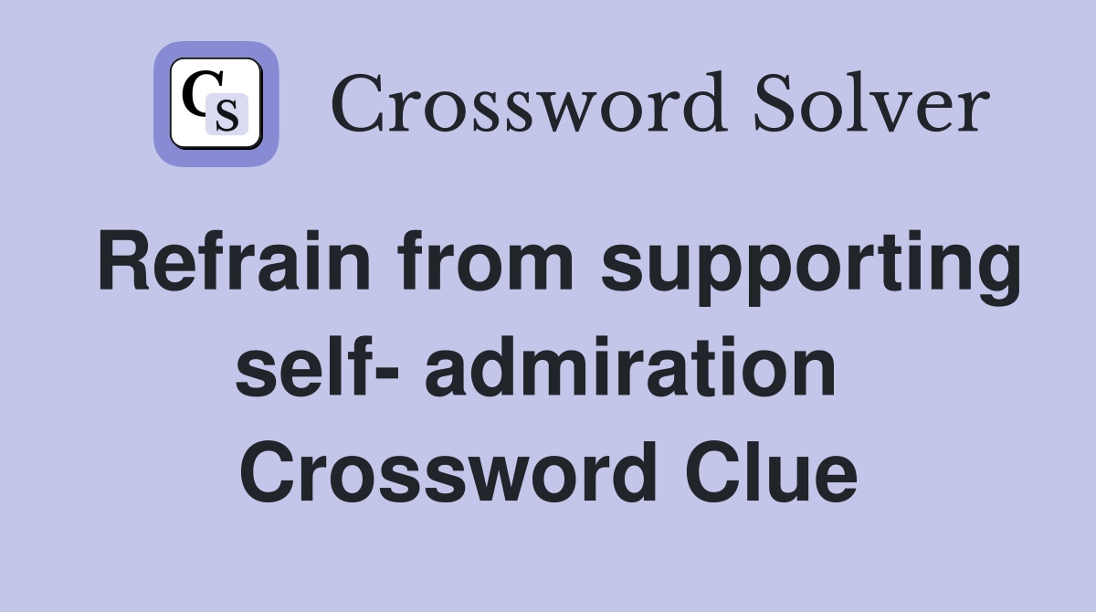 Refrain from supporting self- admiration  Crossword Clue