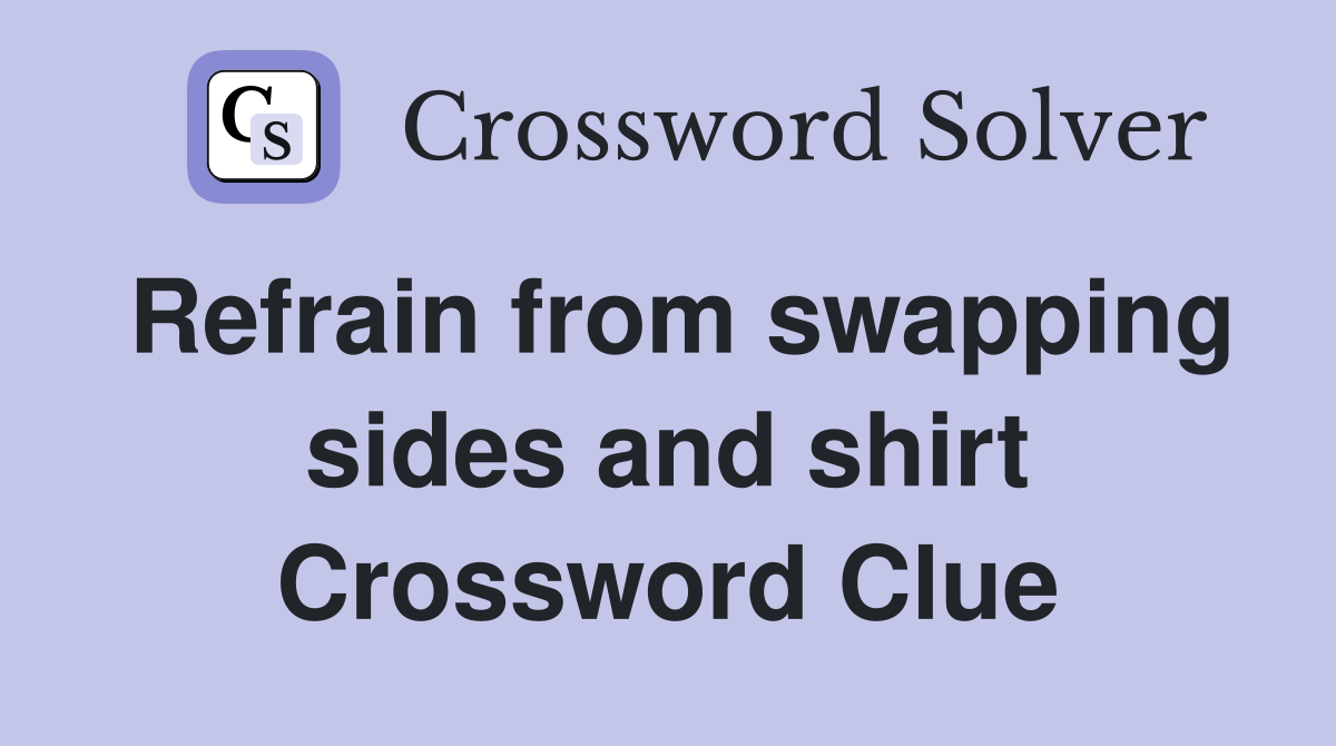 Refrain from swapping sides and shirt Crossword Clue