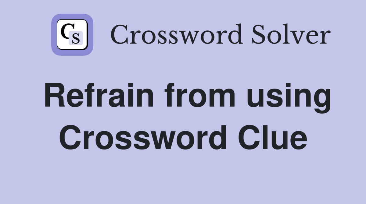 Refrain from using Crossword Clue