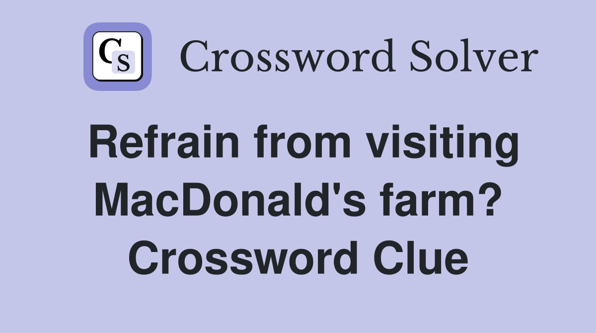Refrain from visiting MacDonald's farm? Crossword Clue