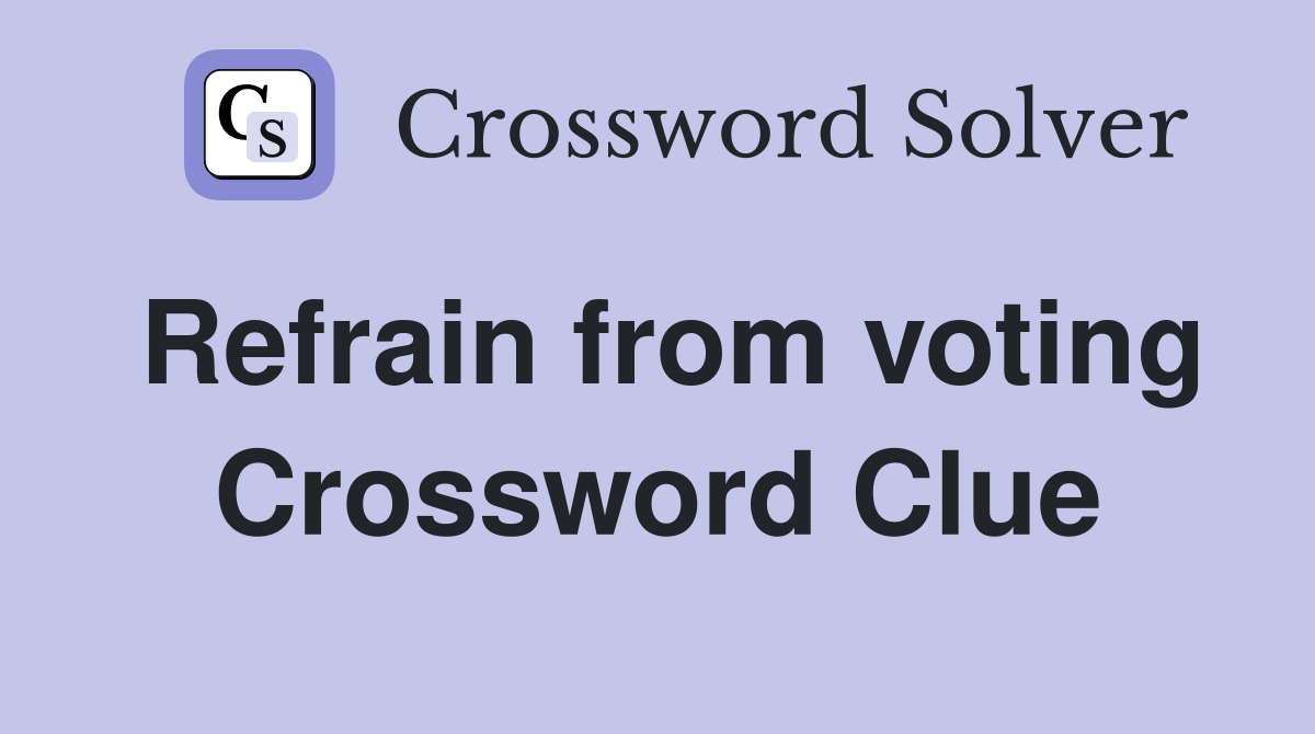 Refrain from voting Crossword Clue