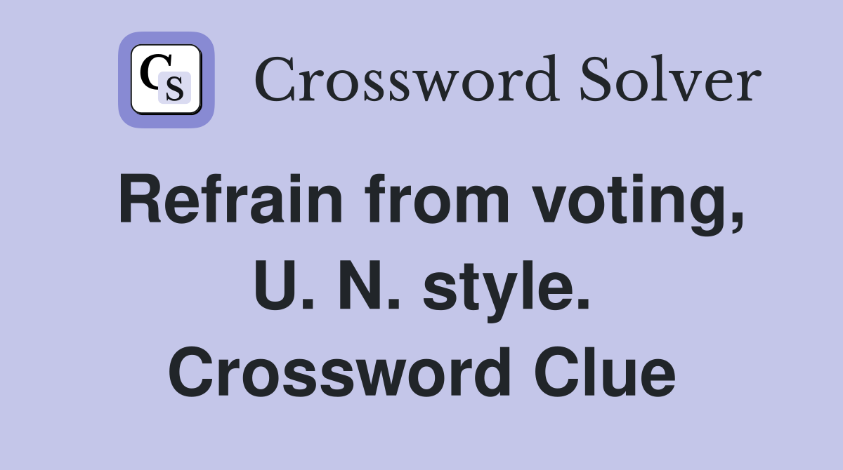 Refrain from voting, U. N. style. Crossword Clue