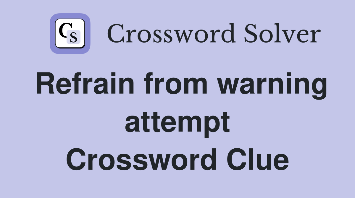 Refrain from warning attempt Crossword Clue