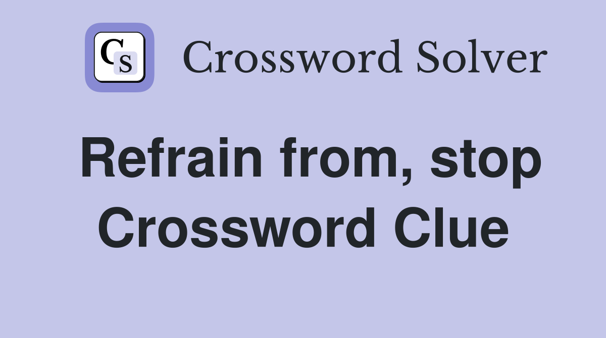 Refrain from, stop Crossword Clue